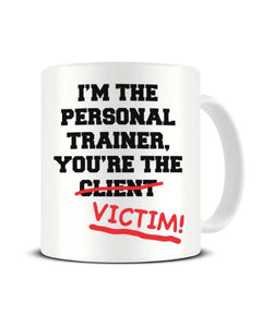 I'm The Personal Trainer You're The Victim - Funny Ceramic Mug