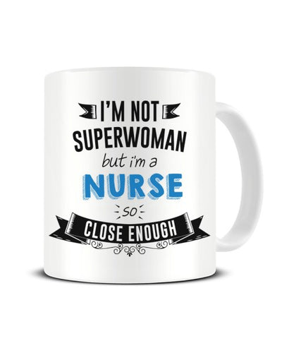 I'm Not Superwoman But I'm A NURSE So Close Enough Ceramic Mug