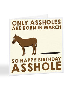 Only Assholes Are Born in March Birthday Greetings Card