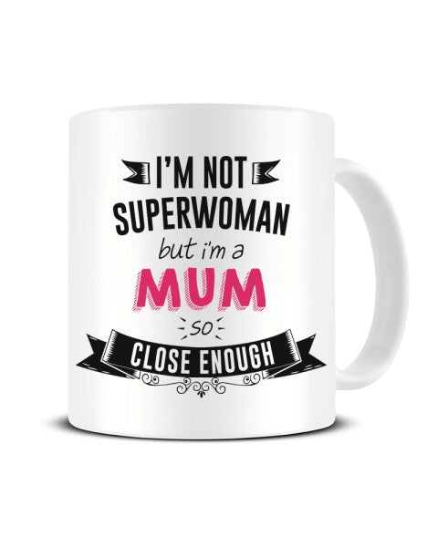 I'm Not Superwoman But I'm A MUM So Close Enough Ceramic Mug