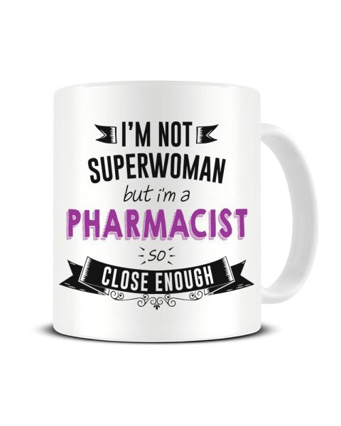 I'm Not Superwoman But I'm A PHARMACIST So Close Enough Ceramic Mug