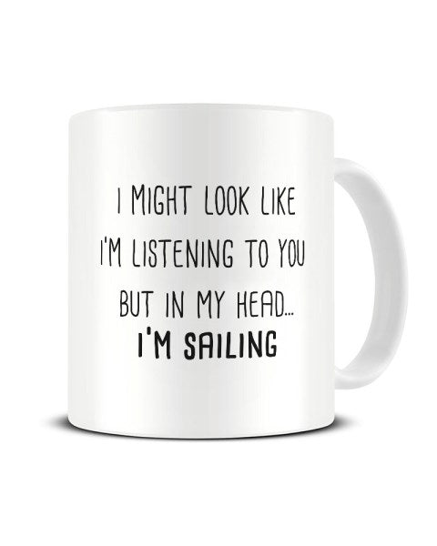 I Might Look Like I'm Listening - Sailing Ceramic Mug