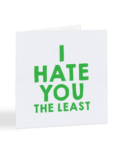 I Hate You The Least - Funny Anniversary - Valentines Greetings Card