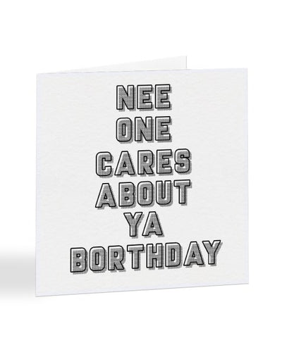 Nee One Cares About Ya Borthday - Geordie Slang Birthday Greetings Card