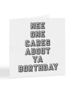 Nee One Cares About Ya Borthday - Geordie Slang Birthday Greetings Card