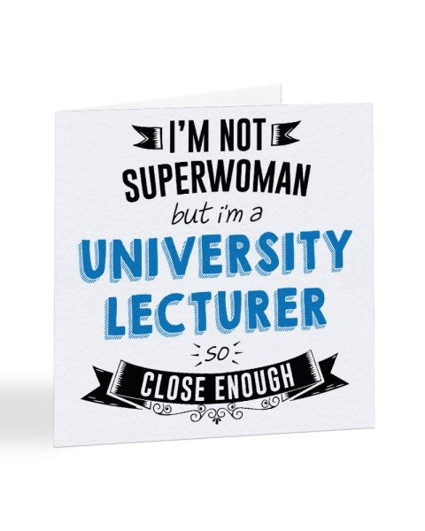 I'm Not Superwoman But I'm A UNIVERSITY LECTURER - Teacher Greetings Card