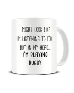 I Might Look Like I'm Listening - I'm Playing Rugby Ceramic Mug
