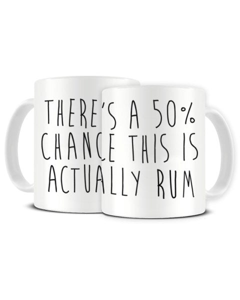 There's A 50% Chance This Is Actually RUM - Funny Ceramic Mug
