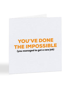 You've Done The Impossible - You Managed To Get A New Job Greetings Card