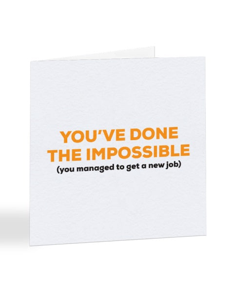 You've Done The Impossible - You Managed To Get A New Job Greetings Card