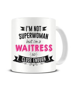 I'm Not Superwoman But I'm A WAITRESS So Close Enough Ceramic Mug