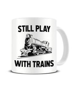Still Play With Trains - Model Train Enthusiast Ceramic Mug