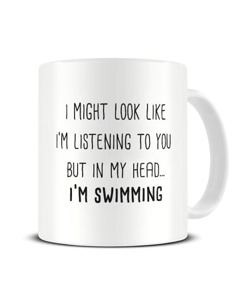 I Might Look Like I'm Listening - I'm Swimming Funny Ceramic Mug