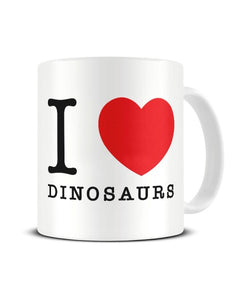 I Love (Heart) Dinosaurs Funny Ceramic Mug