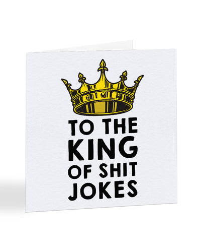 To The King Of Shit Jokes - Bad Dad Jokes - Father's Day Greetings Card