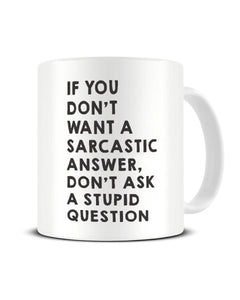 If You Don't Want A Sarcastic Answer - Funny Ceramic Mug