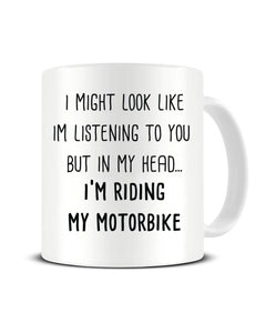 I Might Look Like I'm Listening - I'm Riding My Motorbike Ceramic Mug