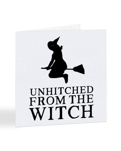 Unhitched From The Witch - Divorce - Breakup Greetings Card