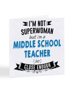 I'm Not Superwoman But I'm A MIDDLE SCHOOL TEACHER - Teacher Greetings Card