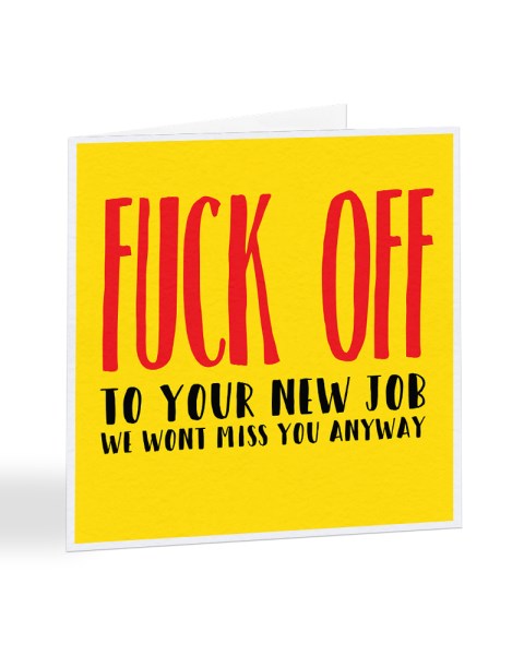 Fuck Off To Your New Job - We Won't Miss You Anyway Greetings Card