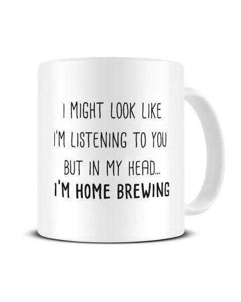 I Might Look Like I'm Listening - Home Brewing Ceramic Mug