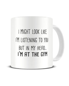 I Might Look Like I'm Listening - I'm At The Gym Ceramic Mug