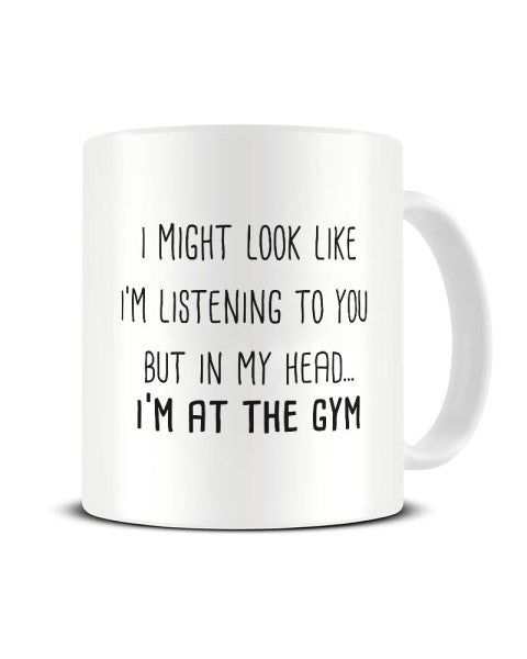 I Might Look Like I'm Listening - I'm At The Gym Ceramic Mug