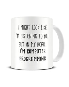 I Might Look Like I'm Listening - Computer Programming Ceramic Mug