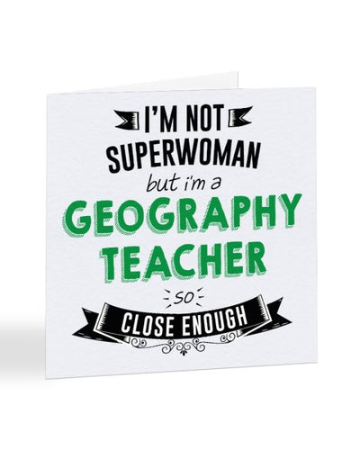 I'm Not Superwoman But I'm A GEOGRAPHY TEACHER - Teacher Greetings Card
