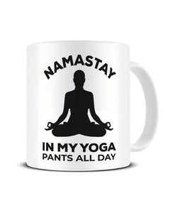 Namastay In My Yoga Pants All Day Funny Ceramic Mug