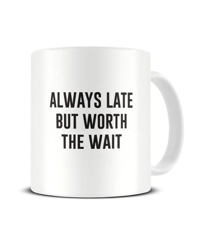 Always Later But Worth The Wait Funny Office Ceramic Mug