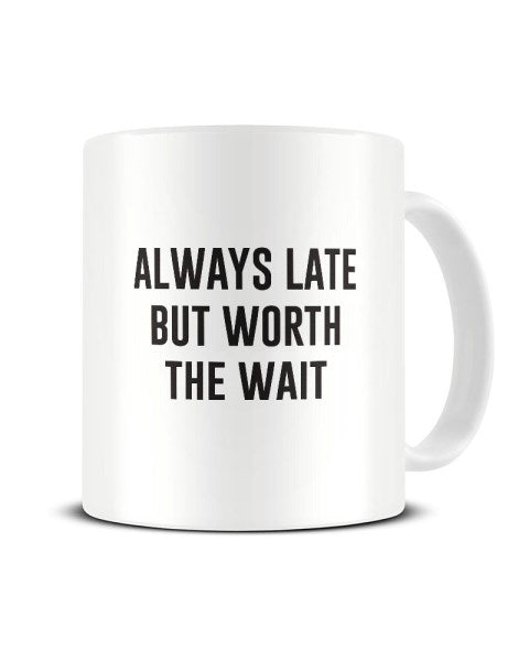 Always Later But Worth The Wait Funny Office Ceramic Mug