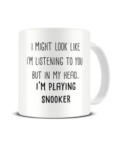 I Might Look Like I'm Listening - I'm Playing Snooker Ceramic Mug