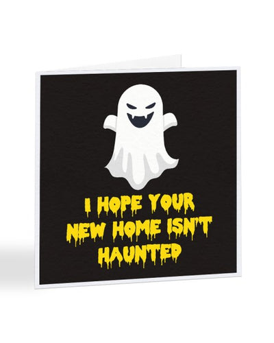 I hope Your New Home Isn't Haunted - Moving House Greetings Card