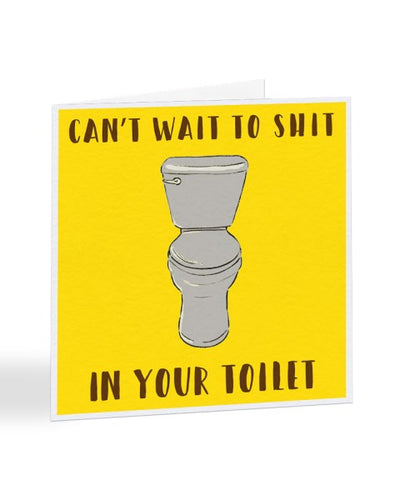 Can't Wait To Shit In Your Toilet - Moving House Warming Greetings Card