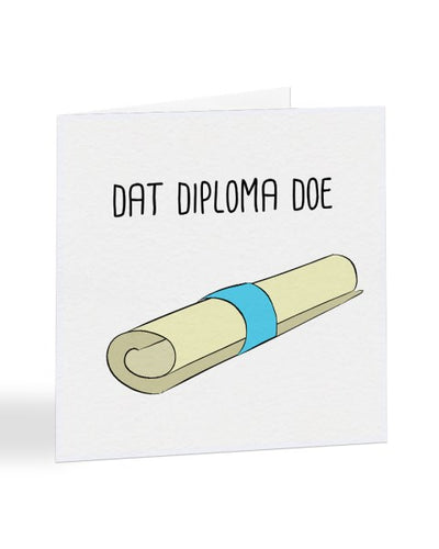 Dat Diploma Doe - Graduation Greetings Card
