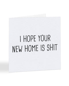 Hope Your New Home Is Shit - New House Greetings