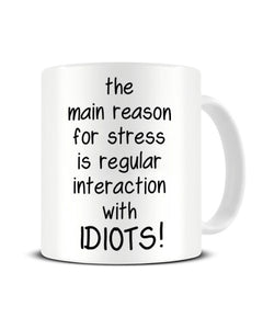 The Main Reason For Stress is Regular Interaction With Idiots Ceramic Mug