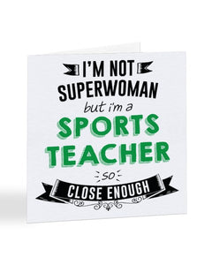 I'm Not Superwoman But I'm A SPORTS TEACHER - Teacher Greetings Card