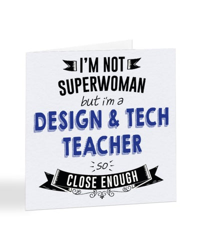 I'm Not Superwoman But I'm A DESIGN AND TECH TEACHER - Teacher Greetings Card