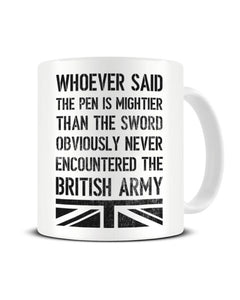 Who Ever Said The Pen Is Mightier Than The Sword British Army Funny Ceramic Mug