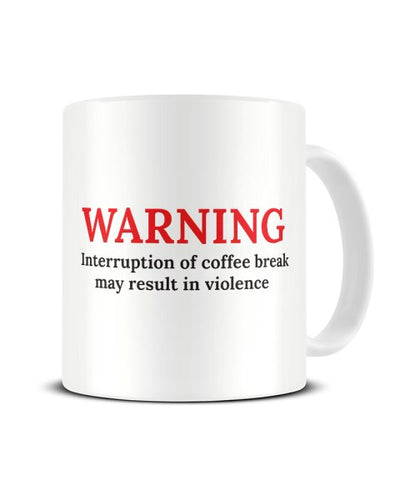 Warning Interruption Of Coffee Break May Result In Violence Funny Ceramic Mug
