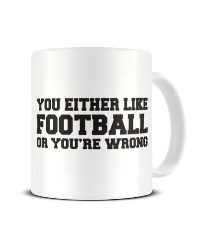 You Either Like Football Or You're Wrong Funny Ceramic Mug