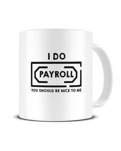 I Do Payroll You Should Be Nice To Me Funny Office Mug