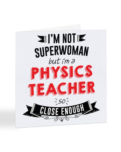 I'm Not Superwoman But I'm A PHYSICS TEACHER - Teacher Greetings Card