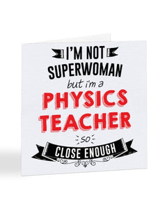 I'm Not Superwoman But I'm A PHYSICS TEACHER - Teacher Greetings Card