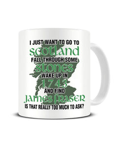 I Just Want To Wake Up In 1743 And Find James Fraser - Outlander Ceramic Mug