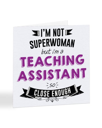 I'm Not Superwoman But I'm A TEACHING ASSISTANT - Teacher Greetings Card