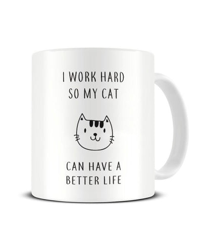 I Work Hard So My Cat Can Have A Better Life - Funny Cat Lover Ceramic Mug