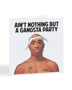 Ain't Nothing But A Gangsta Party - Tupac - Birthday Greetings Card